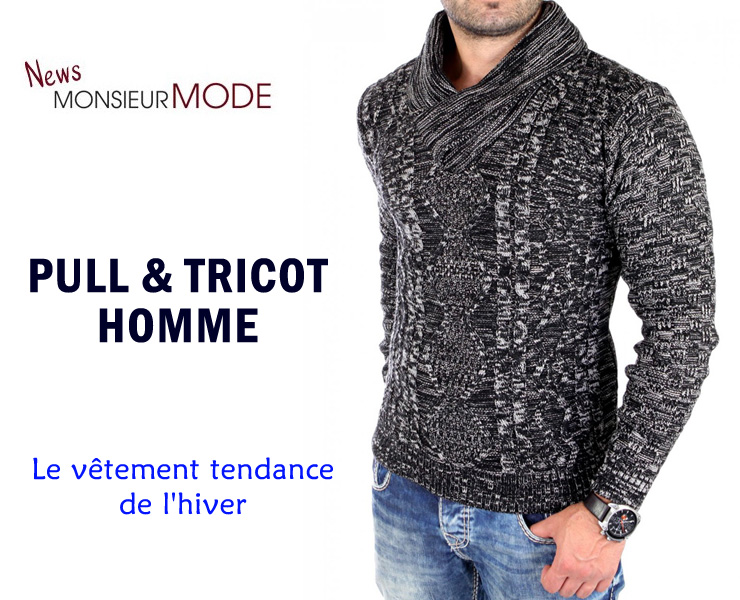 Pull et tricot pour homme, la tendance de l'hiver - Mode Homme
